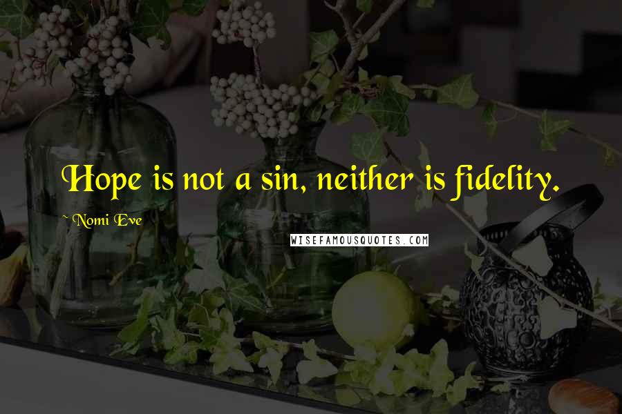 Nomi Eve Quotes: Hope is not a sin, neither is fidelity.