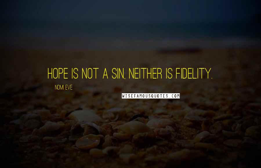 Nomi Eve Quotes: Hope is not a sin, neither is fidelity.