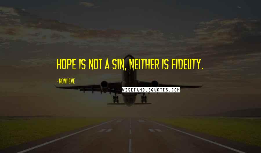 Nomi Eve Quotes: Hope is not a sin, neither is fidelity.