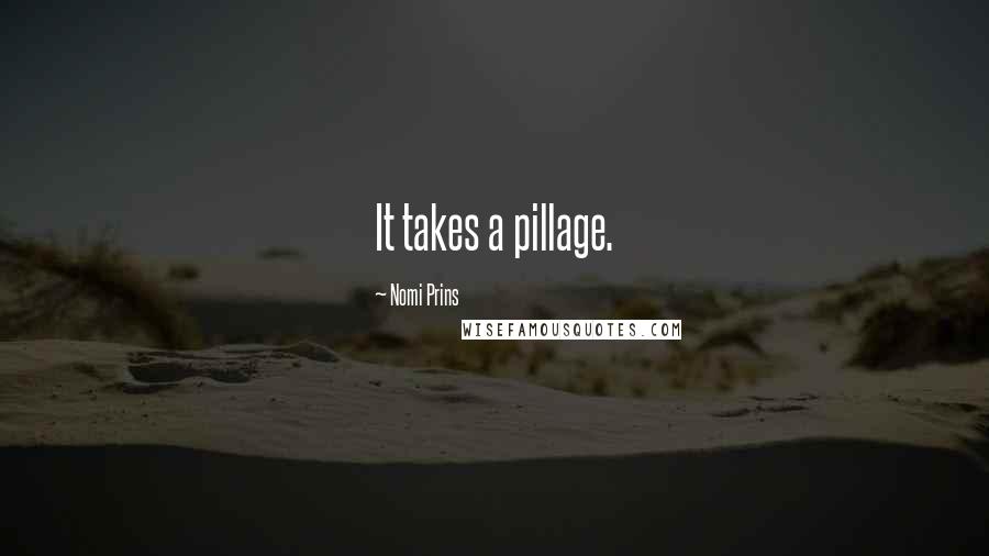 Nomi Prins Quotes: It takes a pillage.