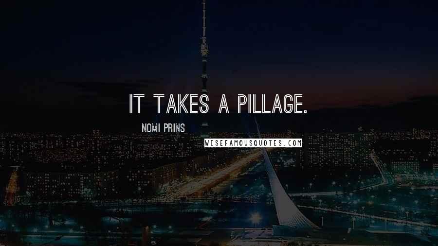 Nomi Prins Quotes: It takes a pillage.