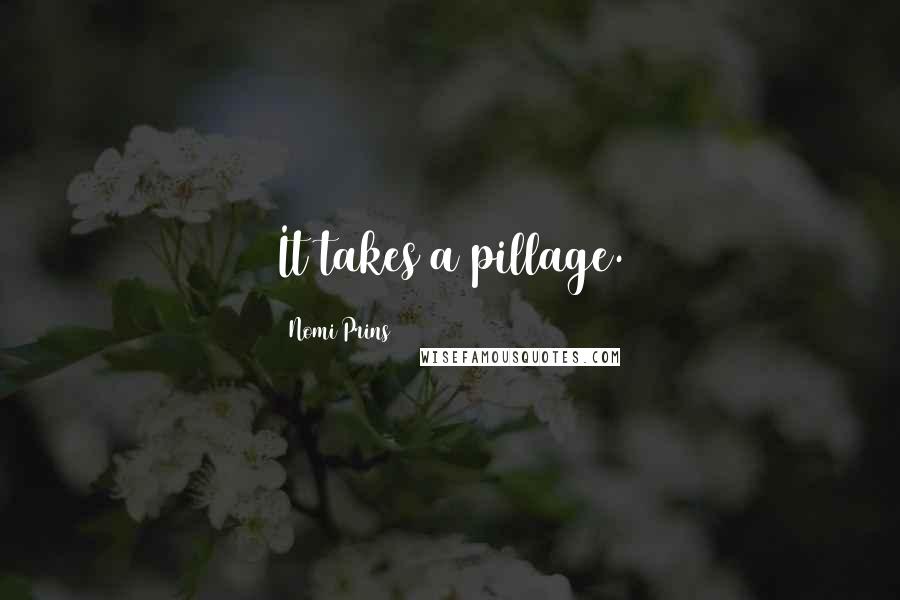 Nomi Prins Quotes: It takes a pillage.