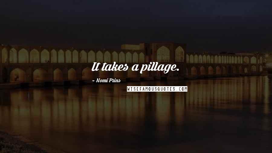 Nomi Prins Quotes: It takes a pillage.