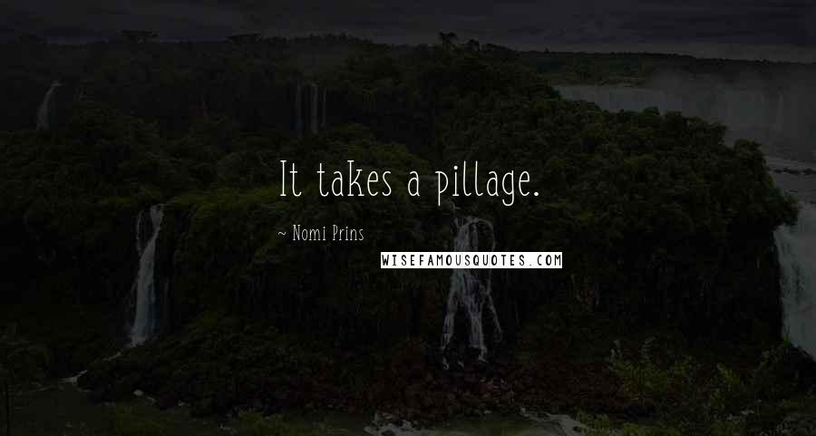 Nomi Prins Quotes: It takes a pillage.