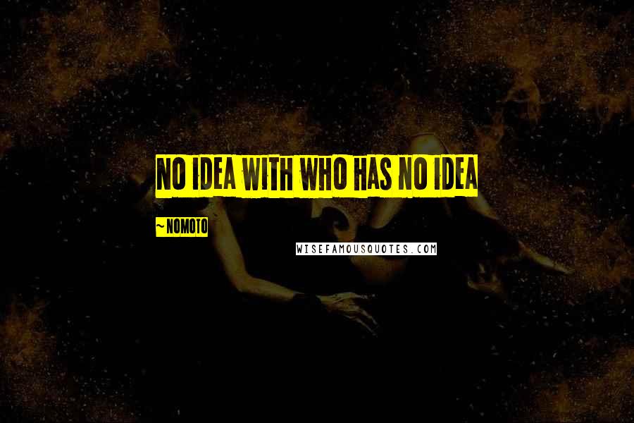 Nomoto Quotes: No idea with who has no idea