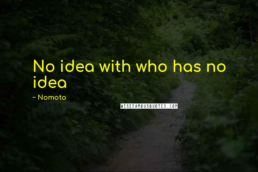 Nomoto Quotes: No idea with who has no idea