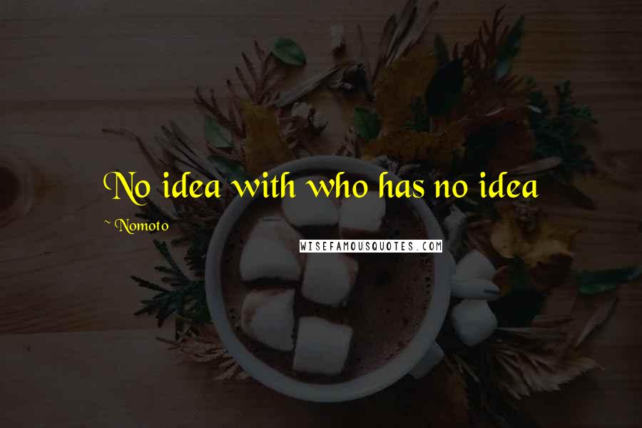 Nomoto Quotes: No idea with who has no idea