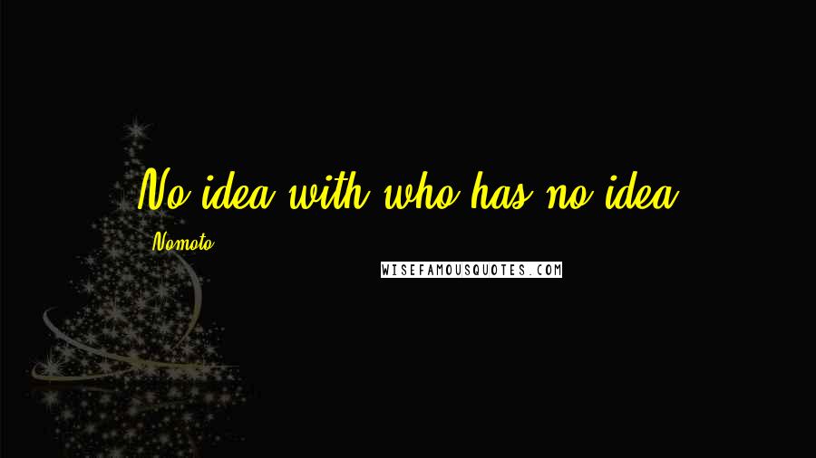 Nomoto Quotes: No idea with who has no idea