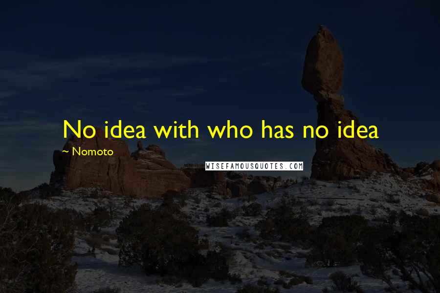 Nomoto Quotes: No idea with who has no idea