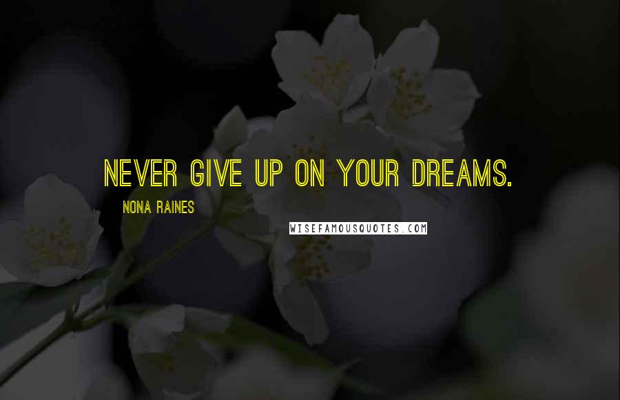 Nona Raines Quotes: never give up on your dreams.