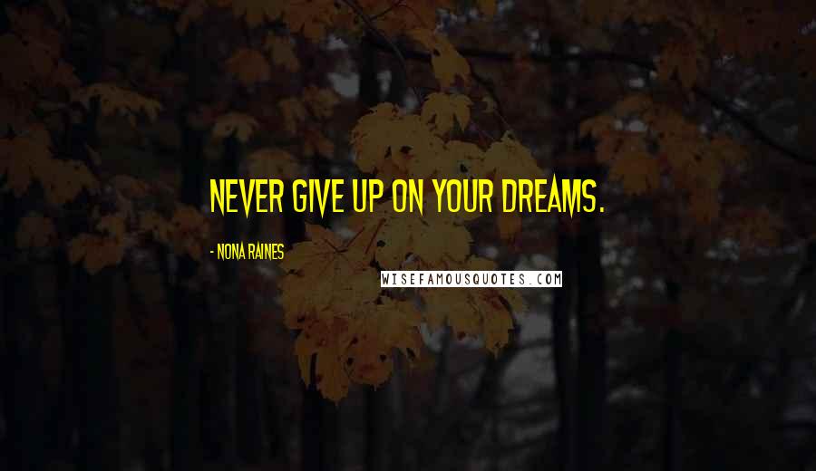 Nona Raines Quotes: never give up on your dreams.