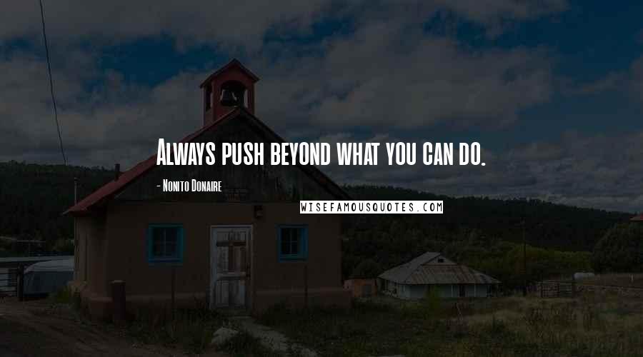 Nonito Donaire Quotes: Always push beyond what you can do.