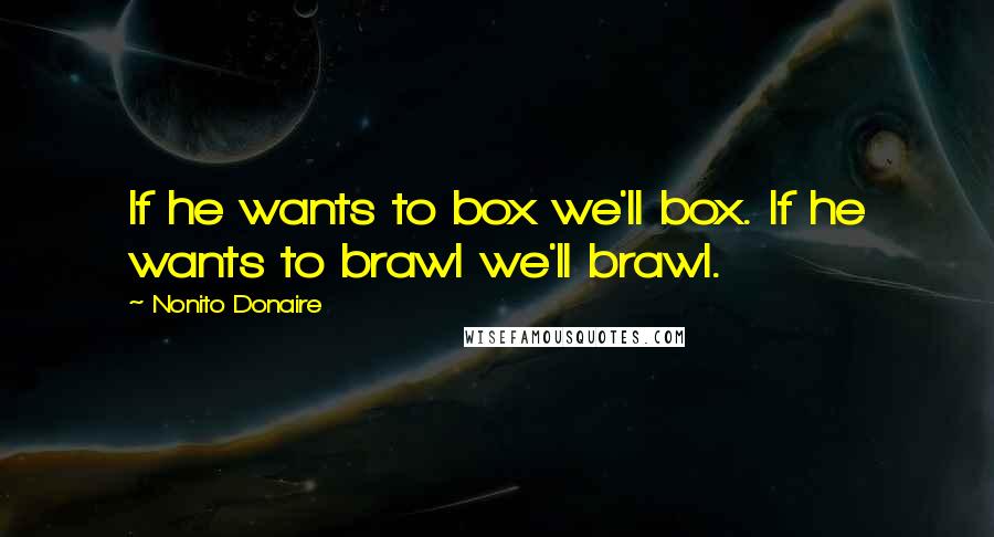 Nonito Donaire Quotes: If he wants to box we'll box. If he wants to brawl we'll brawl.