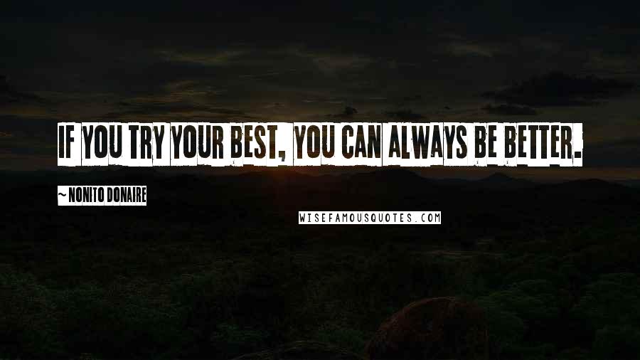Nonito Donaire Quotes: If you try your best, you can always be better.