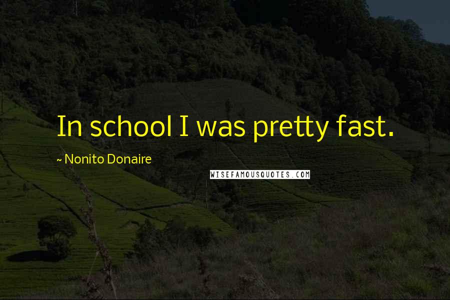 Nonito Donaire Quotes: In school I was pretty fast.