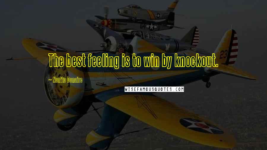 Nonito Donaire Quotes: The best feeling is to win by knockout.