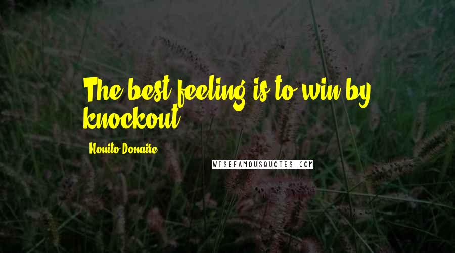 Nonito Donaire Quotes: The best feeling is to win by knockout.
