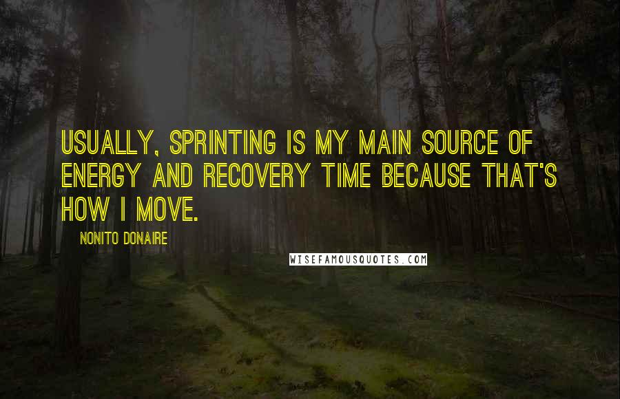 Nonito Donaire Quotes: Usually, sprinting is my main source of energy and recovery time because that's how I move.