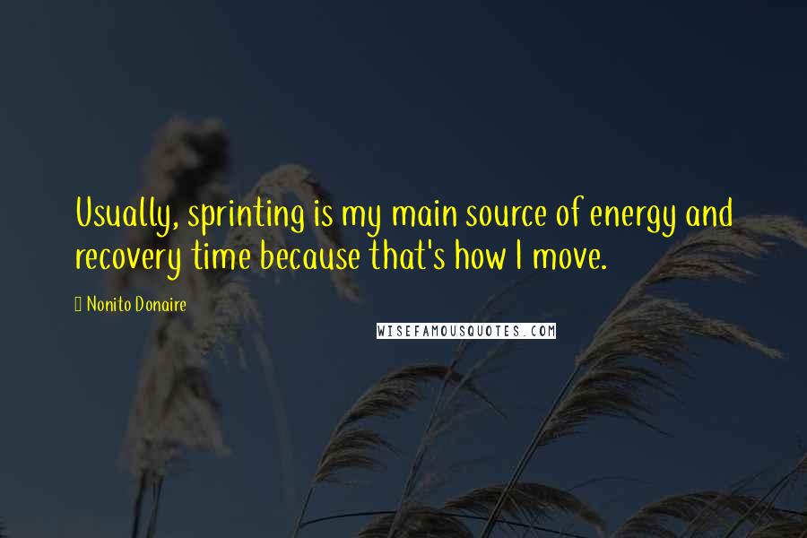 Nonito Donaire Quotes: Usually, sprinting is my main source of energy and recovery time because that's how I move.