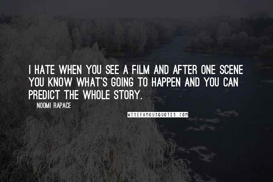 Noomi Rapace Quotes: I hate when you see a film and after one scene you know what's going to happen and you can predict the whole story.