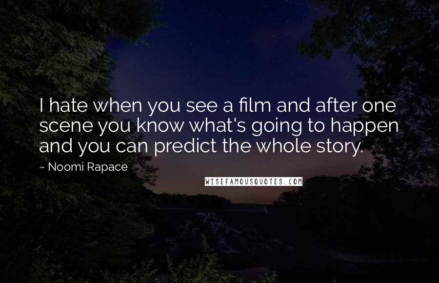 Noomi Rapace Quotes: I hate when you see a film and after one scene you know what's going to happen and you can predict the whole story.