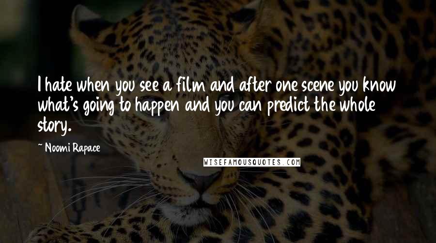 Noomi Rapace Quotes: I hate when you see a film and after one scene you know what's going to happen and you can predict the whole story.