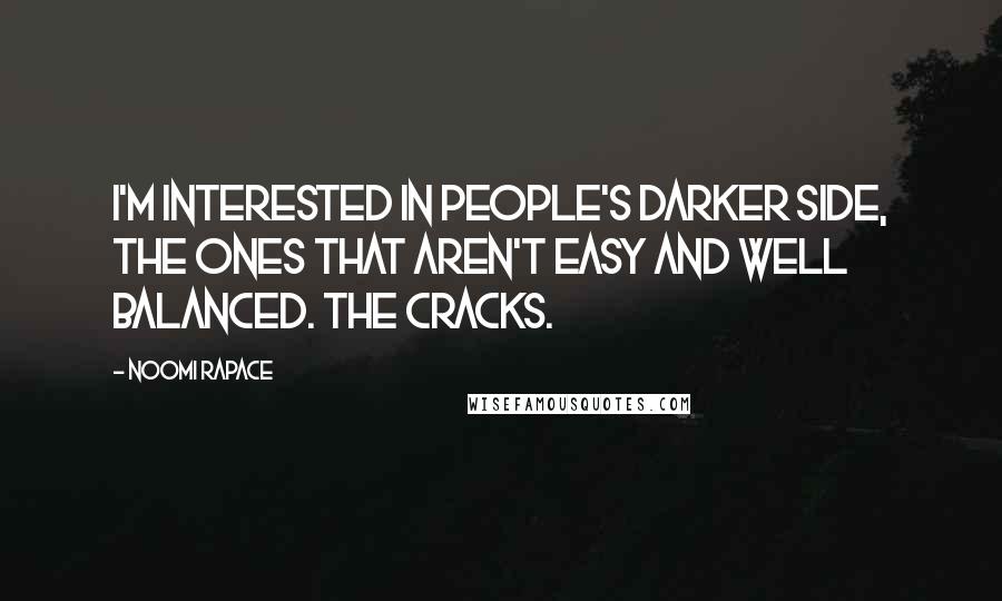 Noomi Rapace Quotes: I'm interested in people's darker side, the ones that aren't easy and well balanced. The cracks.