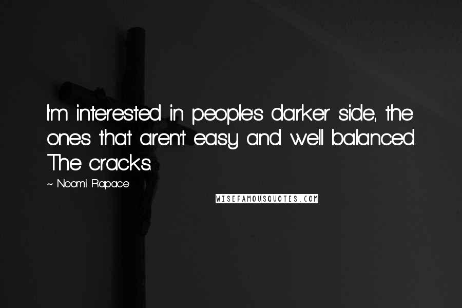 Noomi Rapace Quotes: I'm interested in people's darker side, the ones that aren't easy and well balanced. The cracks.