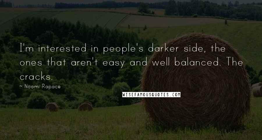 Noomi Rapace Quotes: I'm interested in people's darker side, the ones that aren't easy and well balanced. The cracks.