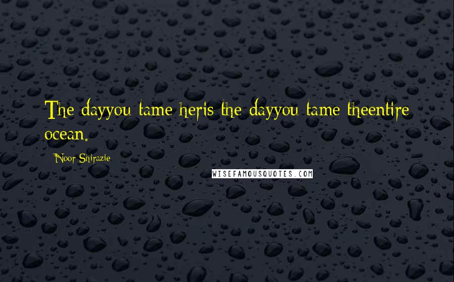 Noor Shirazie Quotes: The dayyou tame heris the dayyou tame theentire ocean.