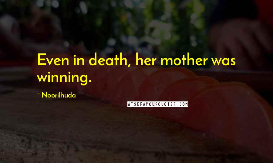 Noorilhuda Quotes: Even in death, her mother was winning.