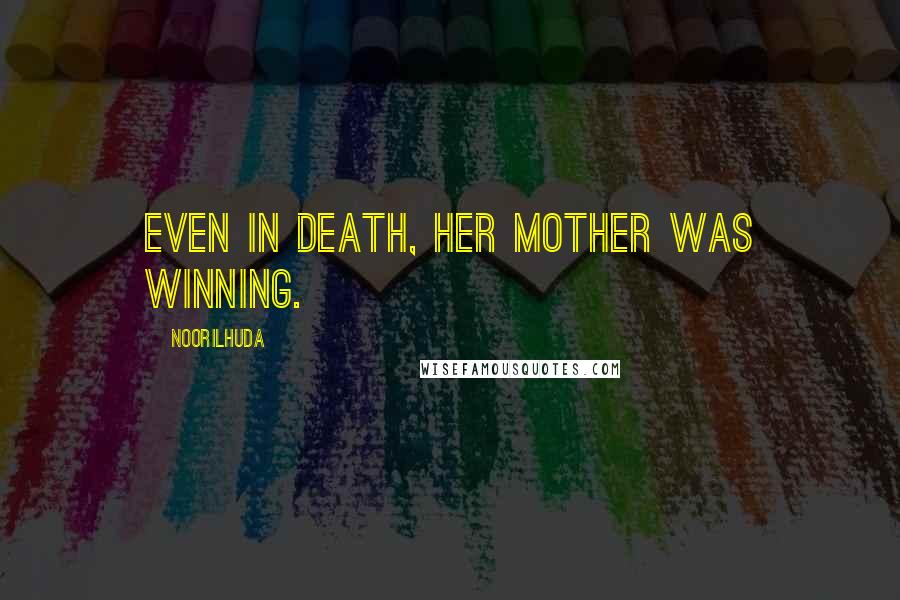 Noorilhuda Quotes: Even in death, her mother was winning.