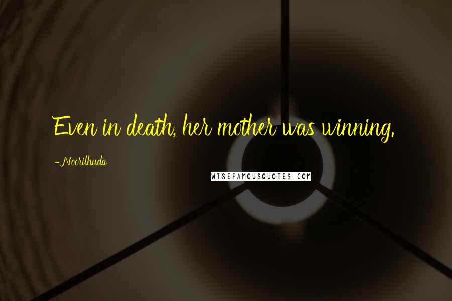 Noorilhuda Quotes: Even in death, her mother was winning.