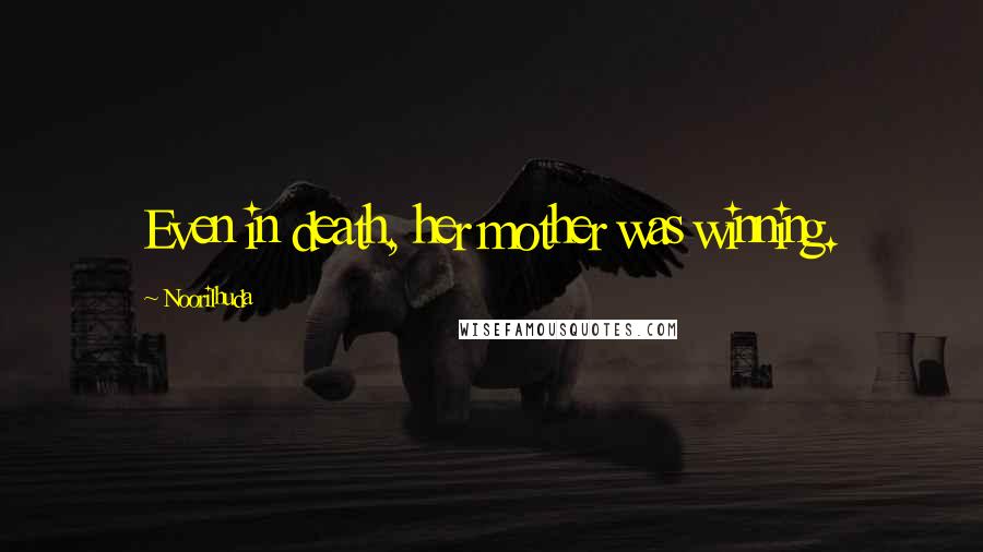 Noorilhuda Quotes: Even in death, her mother was winning.