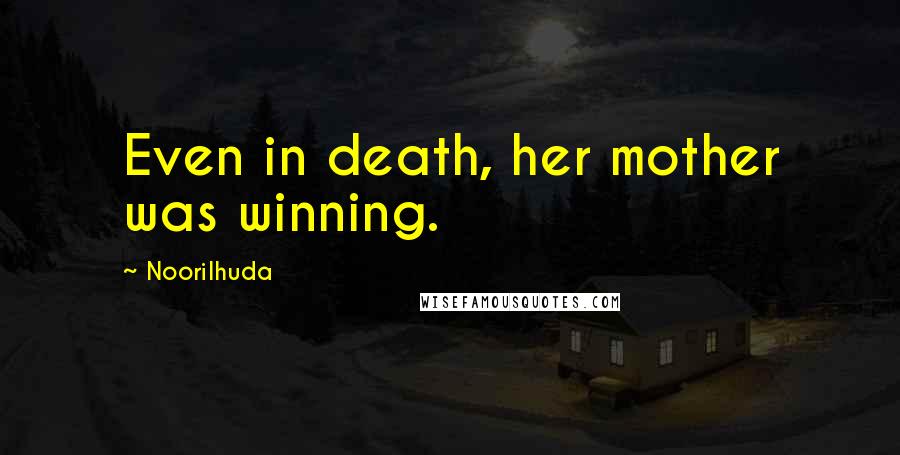 Noorilhuda Quotes: Even in death, her mother was winning.