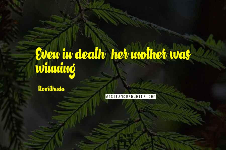 Noorilhuda Quotes: Even in death, her mother was winning.