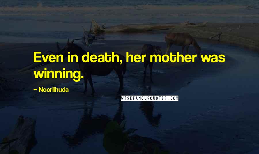 Noorilhuda Quotes: Even in death, her mother was winning.