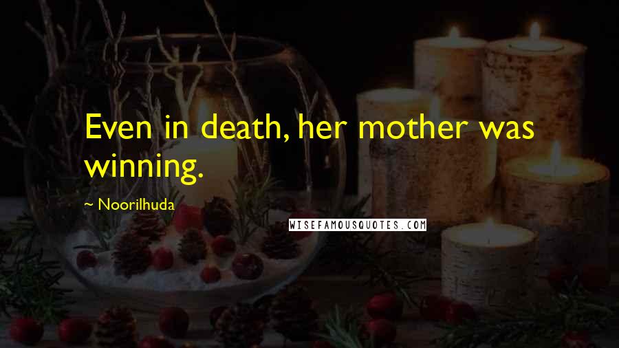 Noorilhuda Quotes: Even in death, her mother was winning.