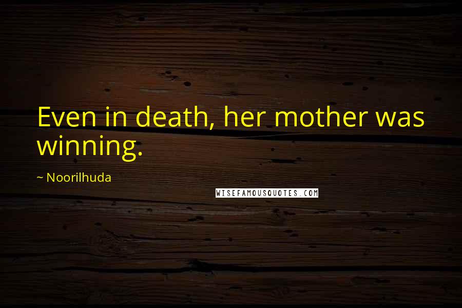 Noorilhuda Quotes: Even in death, her mother was winning.