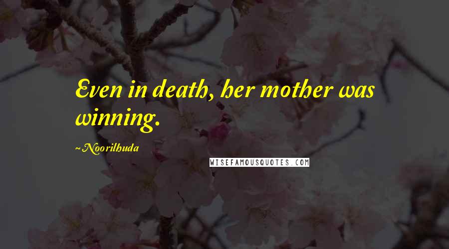 Noorilhuda Quotes: Even in death, her mother was winning.