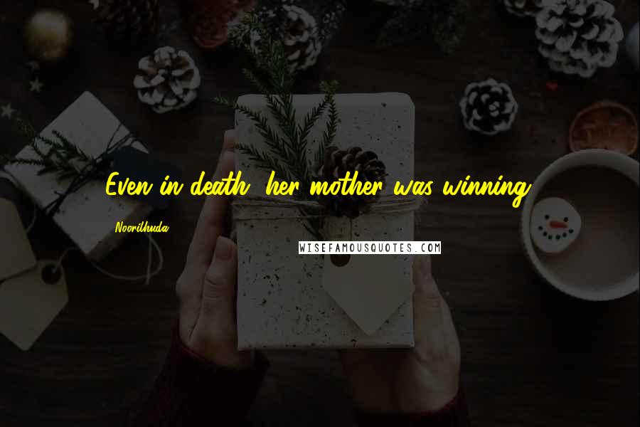 Noorilhuda Quotes: Even in death, her mother was winning.