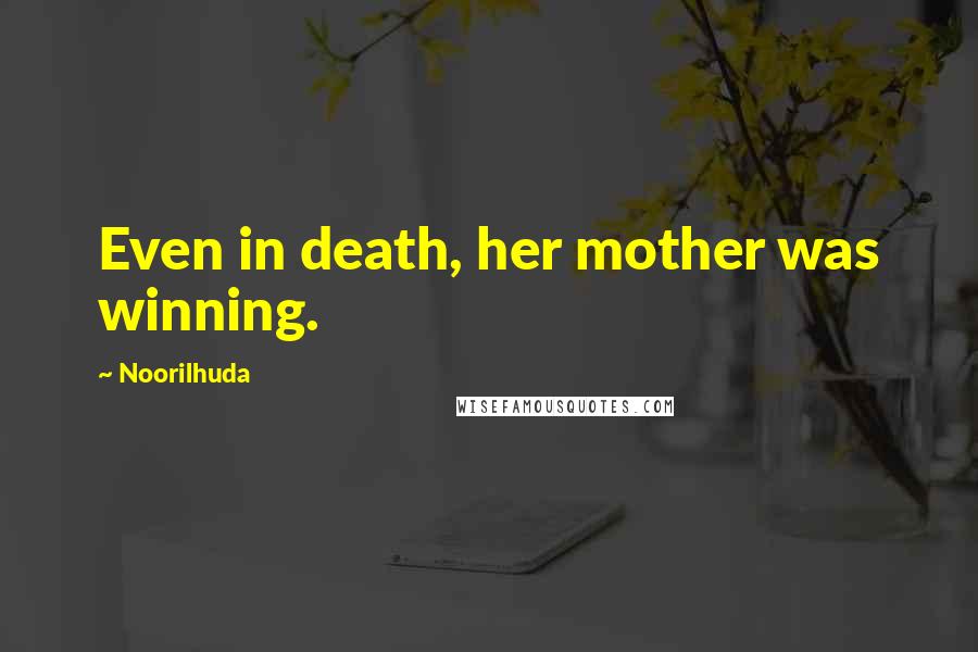 Noorilhuda Quotes: Even in death, her mother was winning.