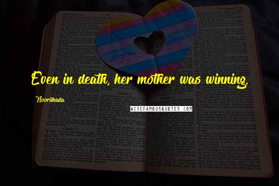 Noorilhuda Quotes: Even in death, her mother was winning.