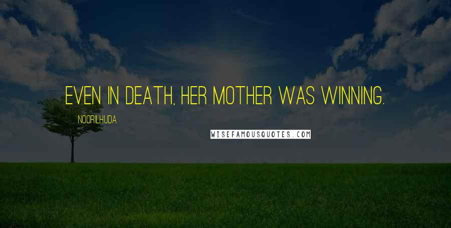 Noorilhuda Quotes: Even in death, her mother was winning.
