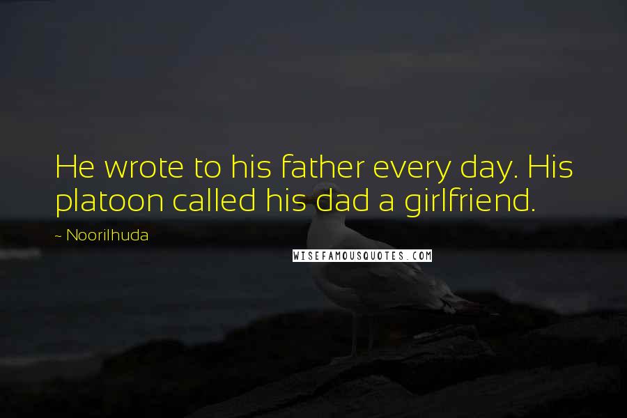 Noorilhuda Quotes: He wrote to his father every day. His platoon called his dad a girlfriend.