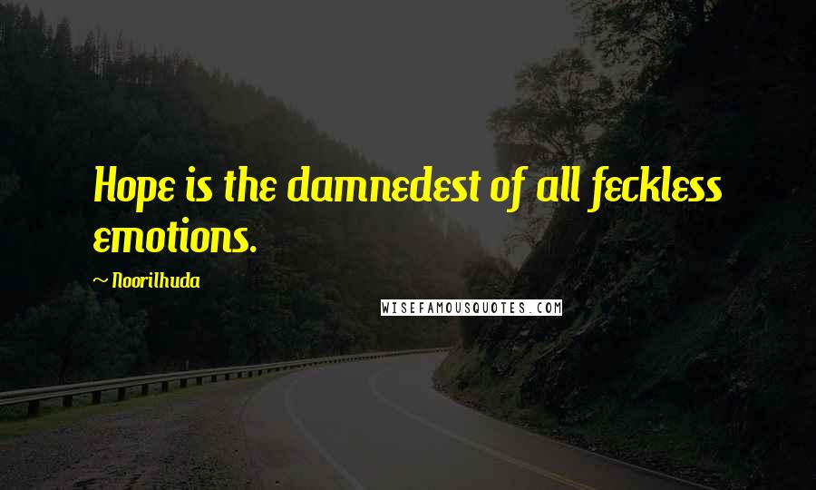 Noorilhuda Quotes: Hope is the damnedest of all feckless emotions.