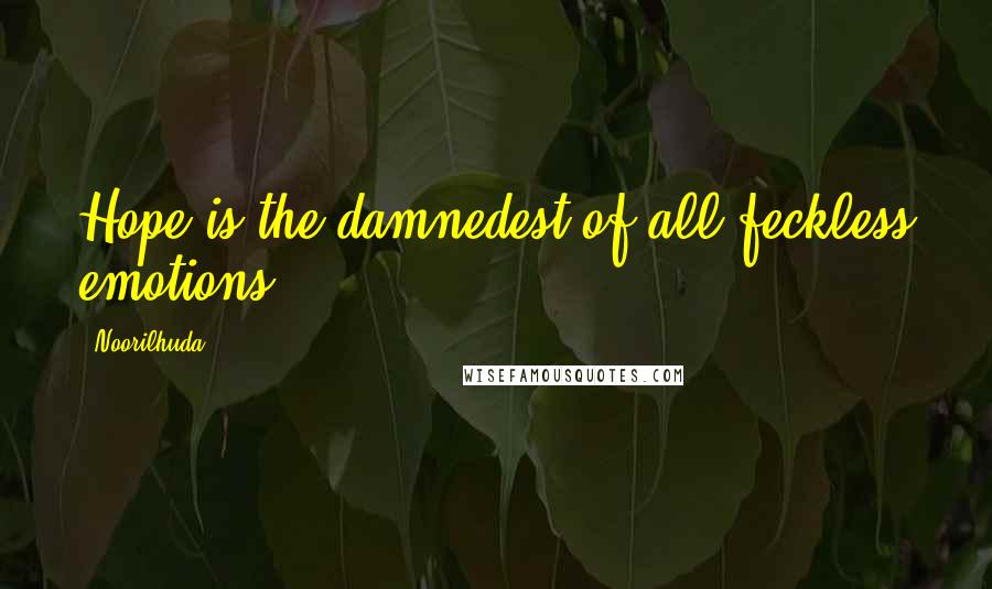 Noorilhuda Quotes: Hope is the damnedest of all feckless emotions.