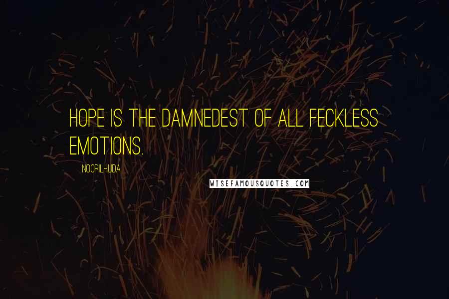 Noorilhuda Quotes: Hope is the damnedest of all feckless emotions.