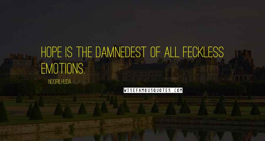 Noorilhuda Quotes: Hope is the damnedest of all feckless emotions.