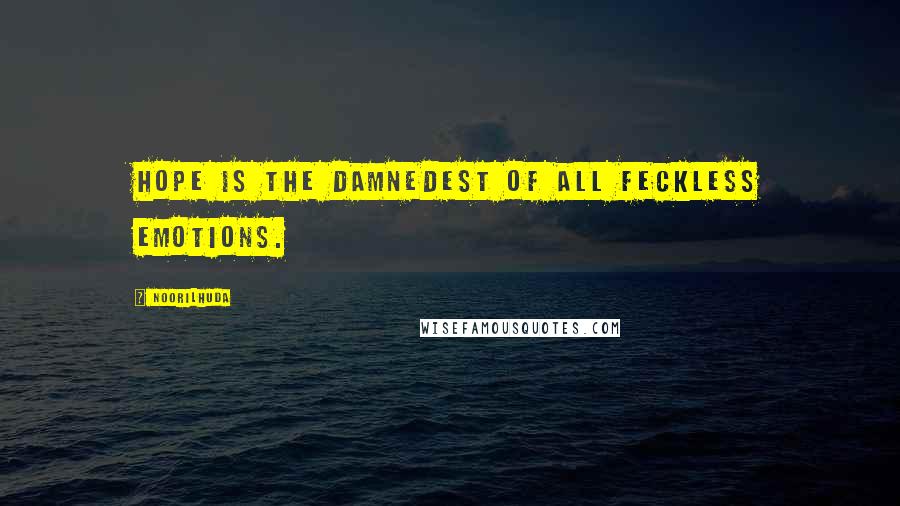 Noorilhuda Quotes: Hope is the damnedest of all feckless emotions.
